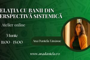 Relația cu banii din perspectiva sistemică - Atelier online - Ana Daniela Tanasuc