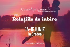 Constelatii spirituale - Relatiile de iubire - Ana Daniela Tanasuc